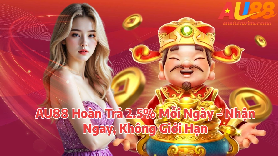 AU88 Hoàn Trả 25 Mỗi Ngày Nhận Ngay Không Giới Hạn