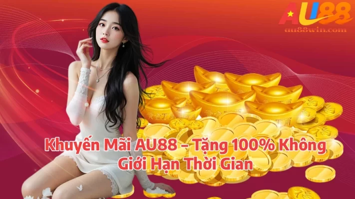 Khuyến Mãi AU88 Tặng 100 Không Giới Hạn Thời Gian