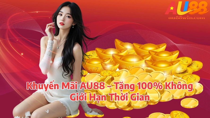 Khuyến Mãi AU88 Tặng 100 Không Giới Hạn Thời Gian