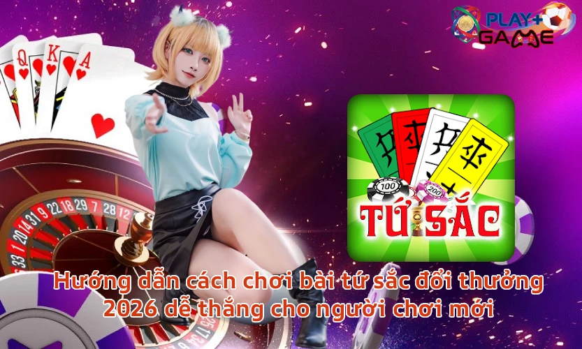 Hướng dẫn cách chơi bài tứ sắc đổi thưởng 2026 dễ thắng cho người chơi mới