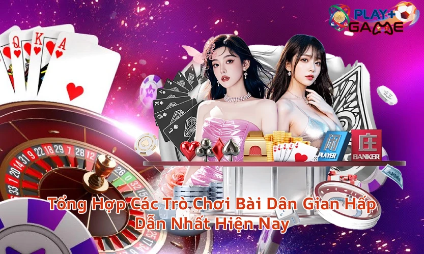 Tổng Hợp Các Trò Chơi Bài Dân Gian Hấp Dẫn Nhất Hiện Nay